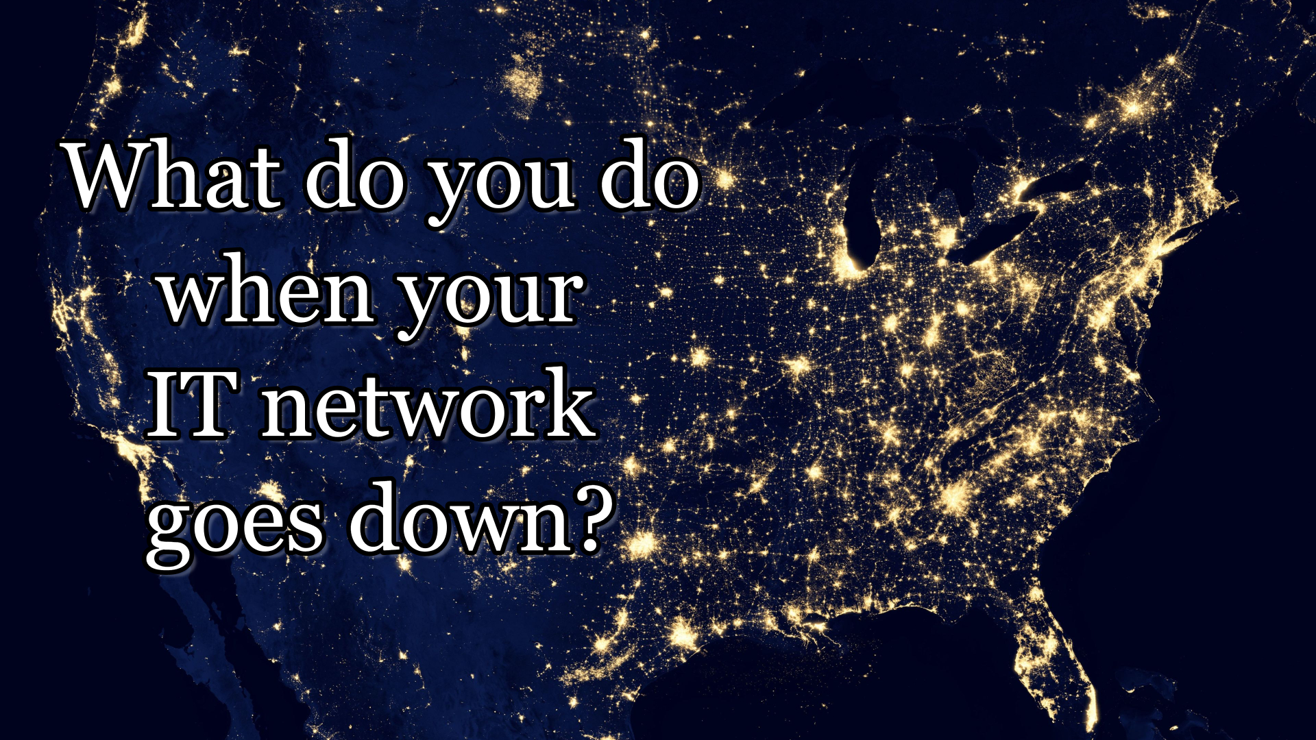 What do you do when your IT network goes down?