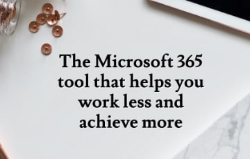 The Microsoft 365 tool that helps you work less and achieve more