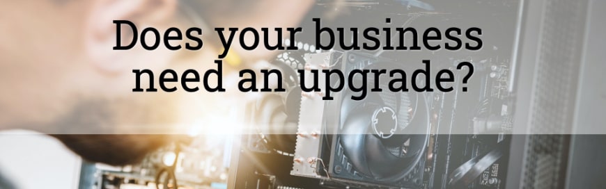 Does your business need an upgrade?