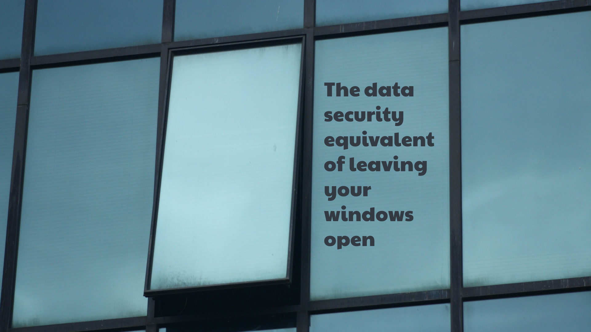 The data security equivalent of leaving your windows open