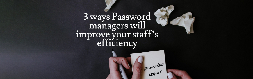 3 ways Password managers will improve your staff’s efficiency