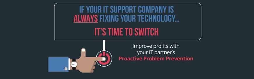 If your IT support company is ALWAYS fixing your technology… it’s time to switch