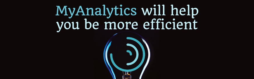 MyAnalytics will help you be more efficient