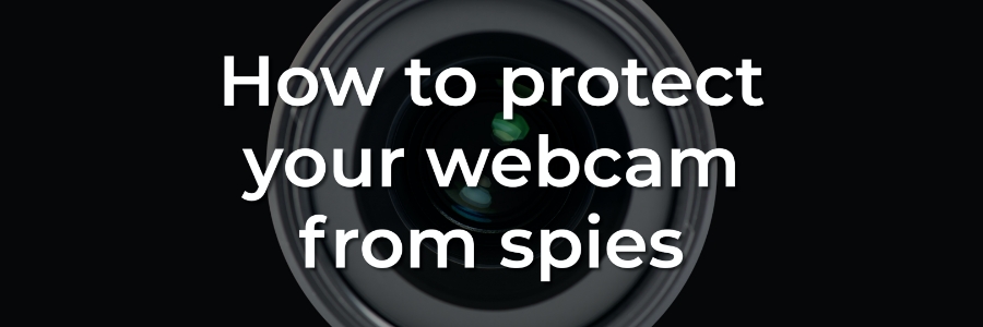 How to protect your webcam from spies