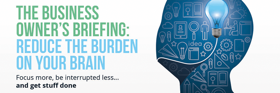 The business owner’s briefing: Reduce the burden on your brain