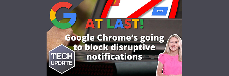 At last! Google Chrome’s going to block disruptive notifications