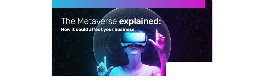 The Metaverse explained: How it could affect your business