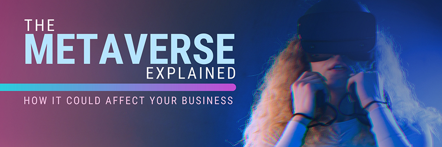 The Metaverse explained: How it could affect your business