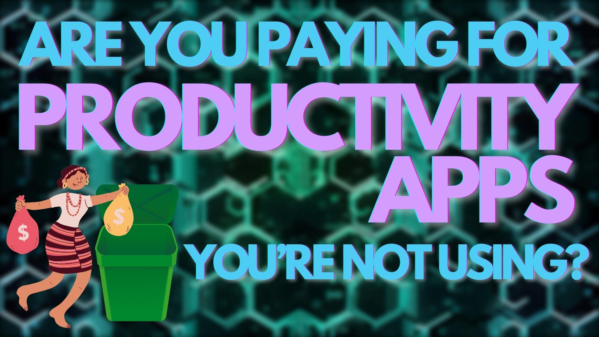 Are You Paying For Productivity Apps You Are Not Using?