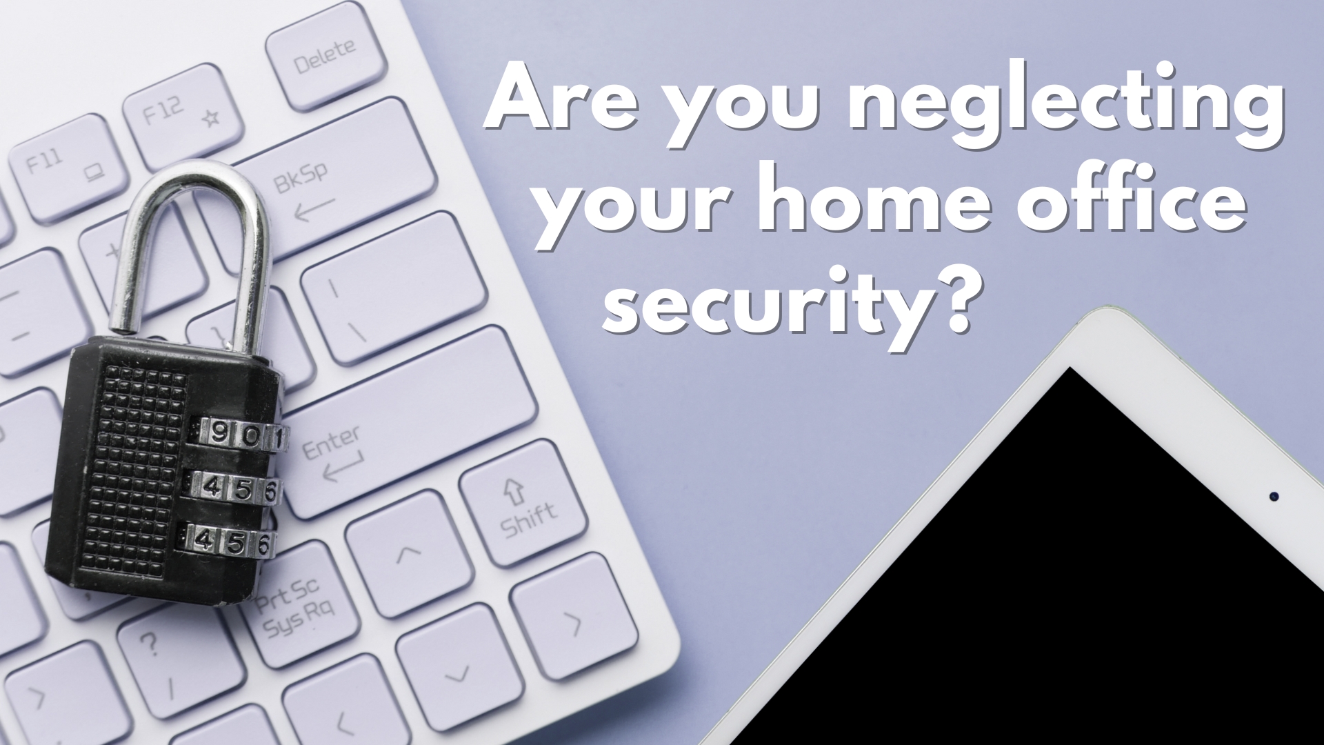 Are you neglecting your home office security?