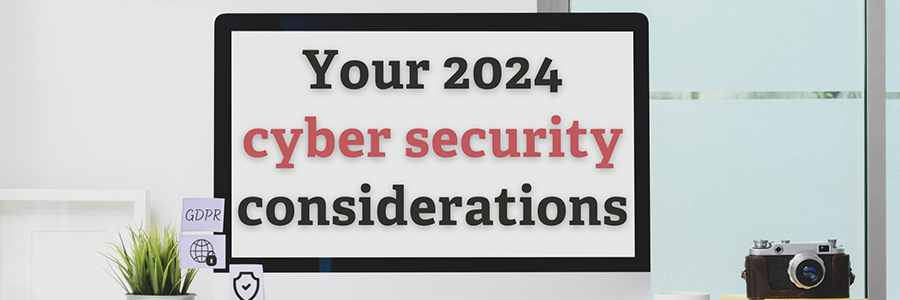 Your 2024 cyber security considerations