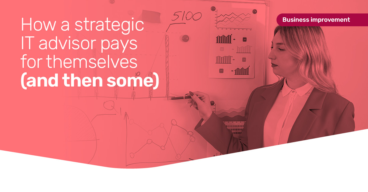 How a strategic IT advisor pays for themselves (and then some)